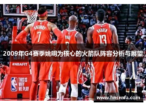2009年G4赛季姚明为核心的火箭队阵容分析与展望