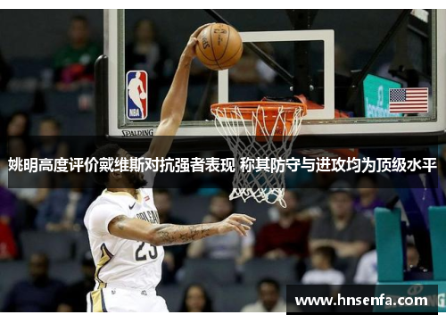 姚明高度评价戴维斯对抗强者表现 称其防守与进攻均为顶级水平