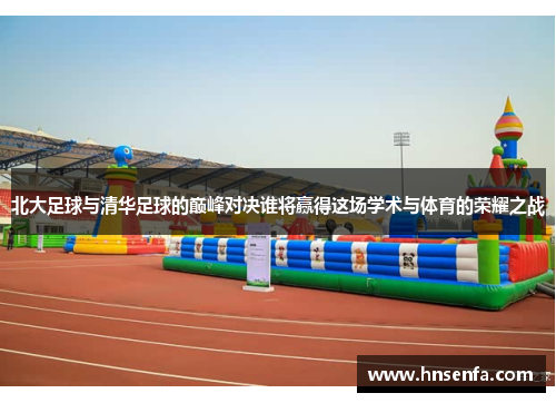 北大足球与清华足球的巅峰对决谁将赢得这场学术与体育的荣耀之战