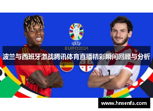 波兰与西班牙激战腾讯体育直播精彩瞬间回顾与分析