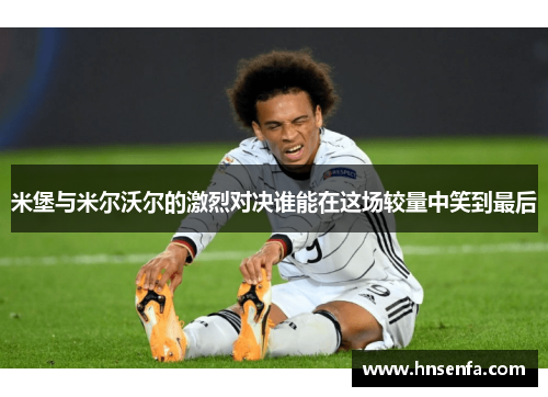 米堡与米尔沃尔的激烈对决谁能在这场较量中笑到最后