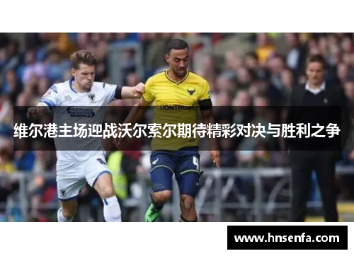 维尔港主场迎战沃尔索尔期待精彩对决与胜利之争