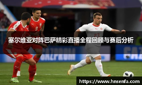 beats365塞尔维亚对阵巴萨精彩直播全程回顾与赛后分析